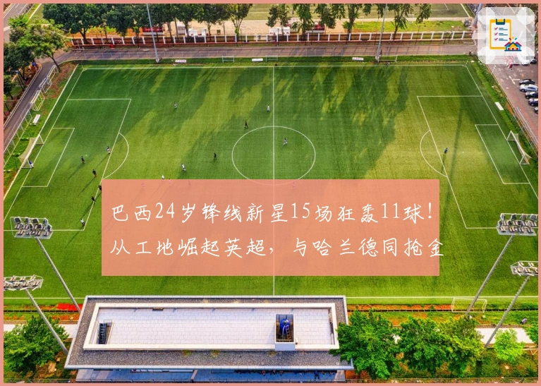 巴西24岁锋线新星15场狂轰11球！从工地崛起英超，与哈兰德同抢金靴