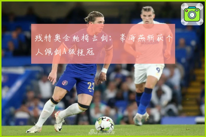 残特奥会轮椅击剑：辜海燕斩获个人佩剑A级桂冠