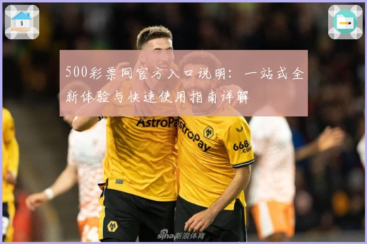 500彩票网官方入口说明:一站式全新体验与快速使用指南详解