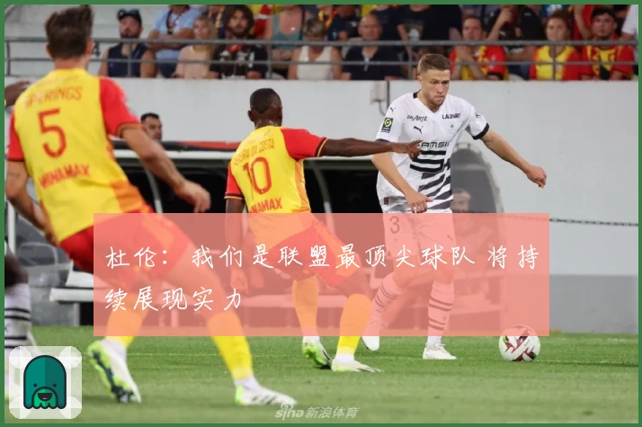 杜伦：我们是联盟最顶尖球队 将持续展现实力