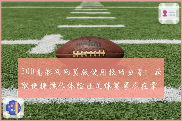 500竞彩网网页版使用技巧分享：获取便捷操作体验让足球赛事尽在掌握
