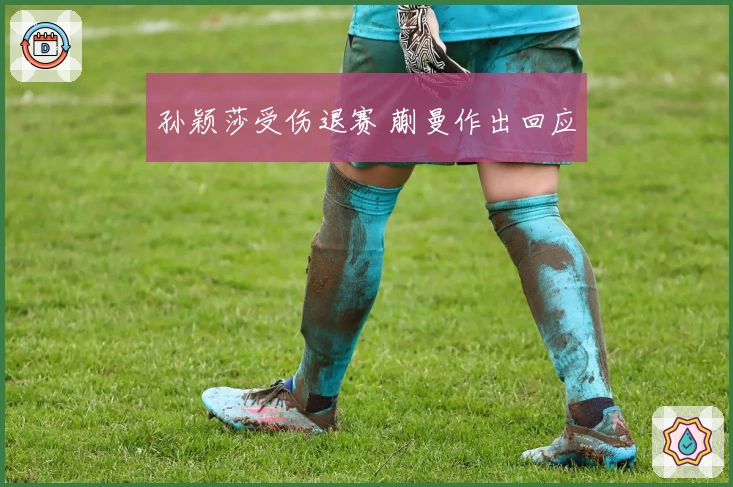 孙颖莎受伤退赛 蒯曼作出回应